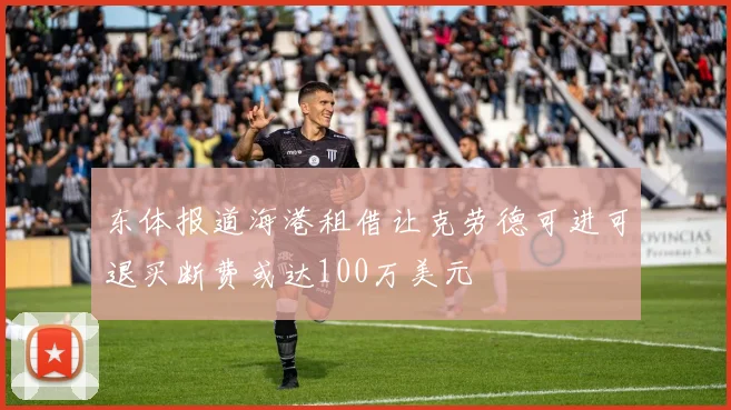 东体报道海港租借让克劳德可进可退买断费或达100万美元