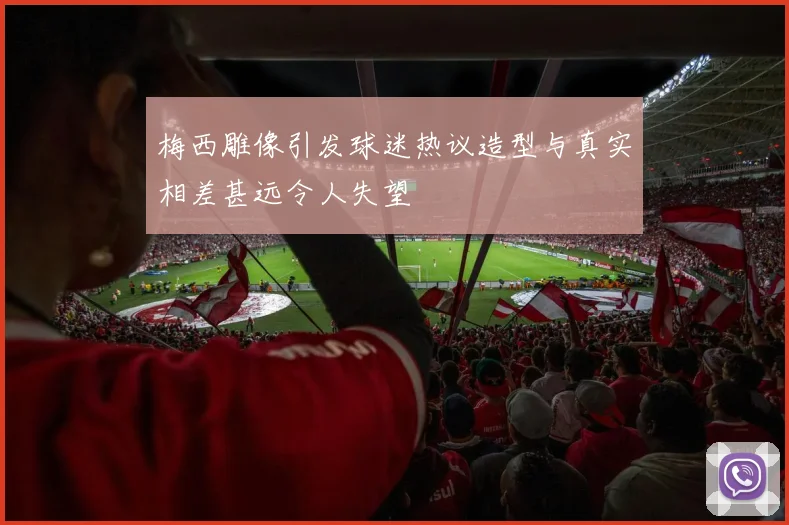 梅西雕像引发球迷热议造型与真实相差甚远令人失望