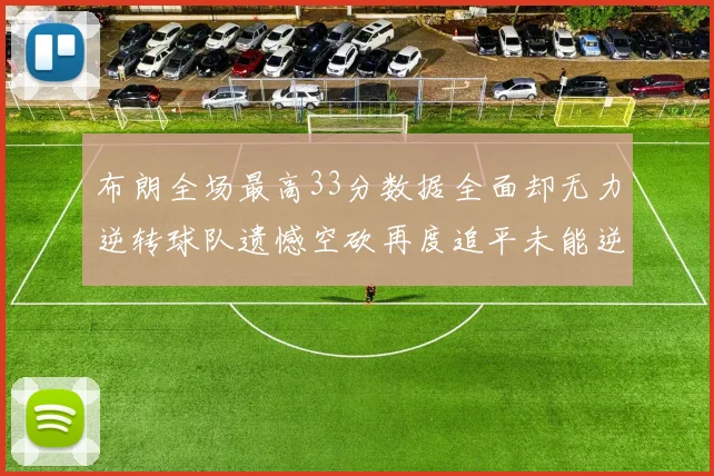 布朗全场最高33分数据全面却无力逆转球队遗憾空砍再度追平未能逆袭