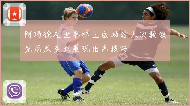 阿玛德在世界杯上成功过人次数领先厄瓜多尔展现出色技巧